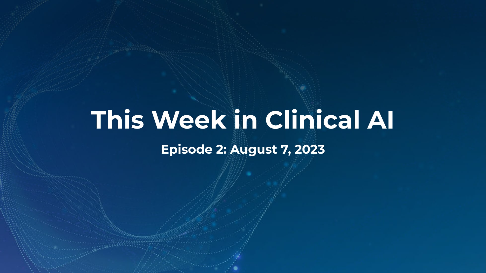 This Week in Clinical AI_Episode 2